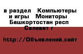  в раздел : Компьютеры и игры » Мониторы . Башкортостан респ.,Салават г.